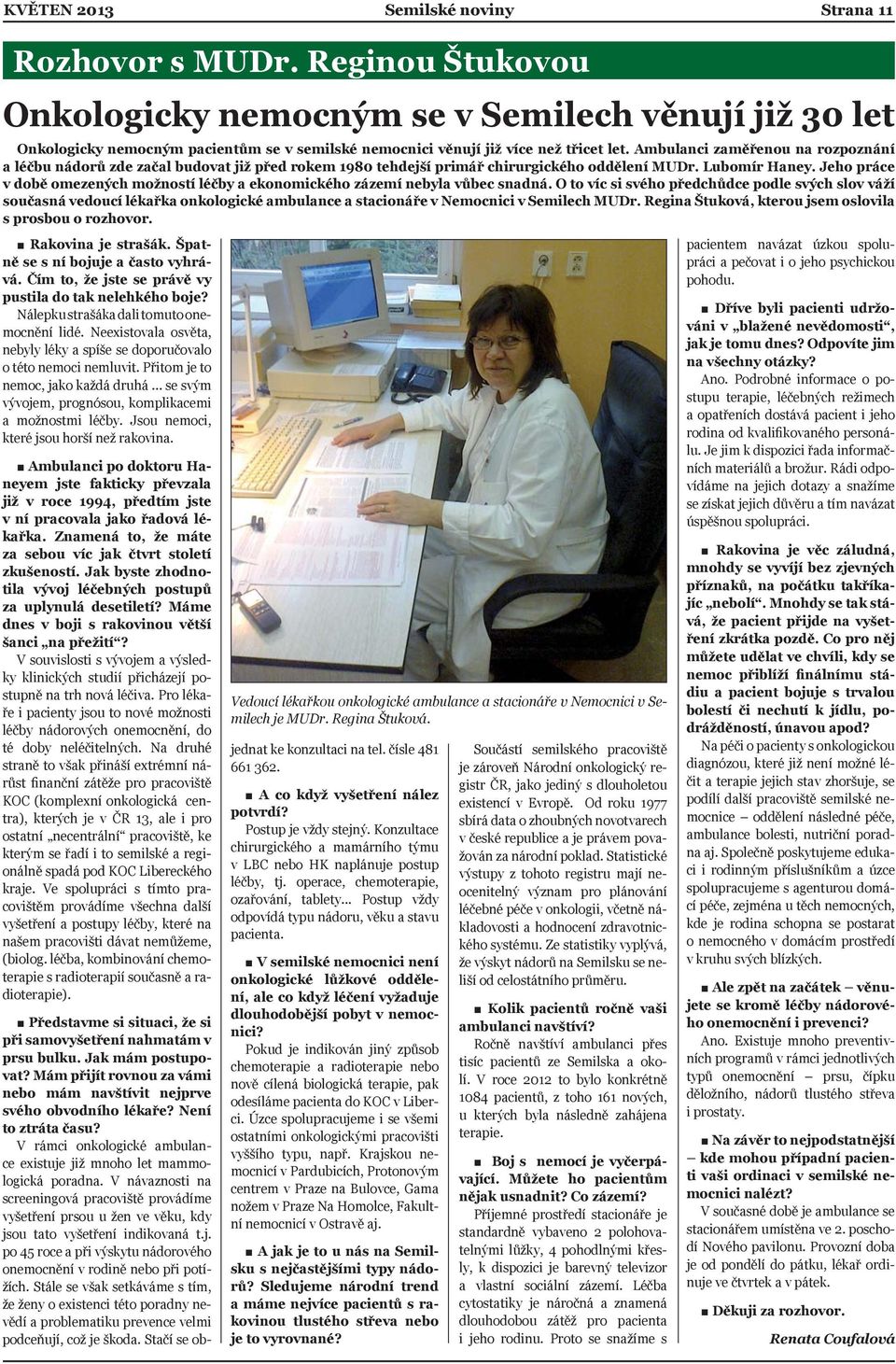 Ambulanci zaměřenou na rozpoznání a léčbu nádorů zde začal budovat již před rokem 1980 tehdejší primář chirurgického oddělení MUDr. Lubomír Haney.