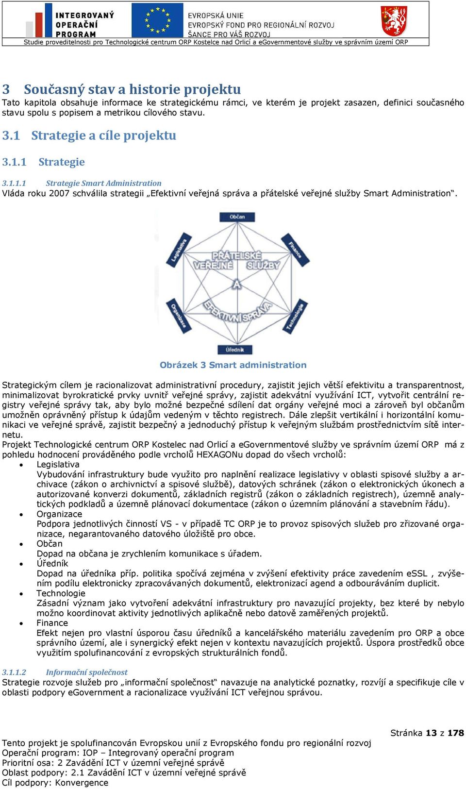 Obrázek 3 Smart administration Strategickým cílem je racionalizovat administrativní procedury, zajistit jejich větší efektivitu a transparentnost, minimalizovat byrokratické prvky uvnitř veřejné