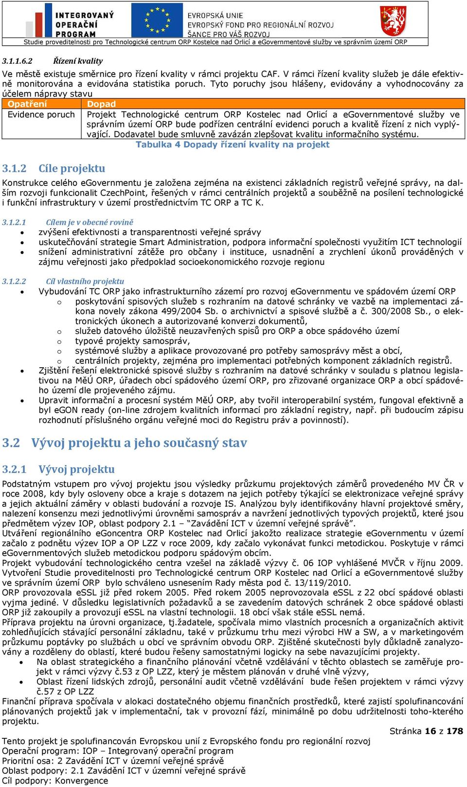 území ORP bude podřízen centrální evidenci poruch a kvalitě řízení z nich vyplývající. Dodavatel bude smluvně zavázán zlepšovat kvalitu informačního systému.