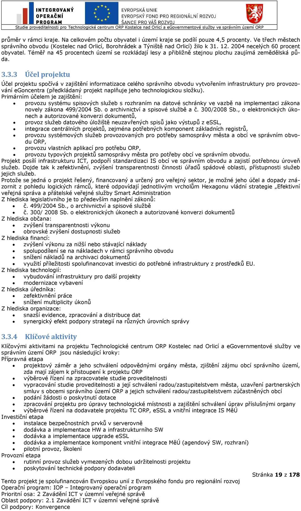 3.3 Účel projektu Účel projektu spočívá v zajištění informatizace celého správního obvodu vytvořením infrastruktury pro provozování egoncentra (předkládaný projekt naplňuje jeho technologickou