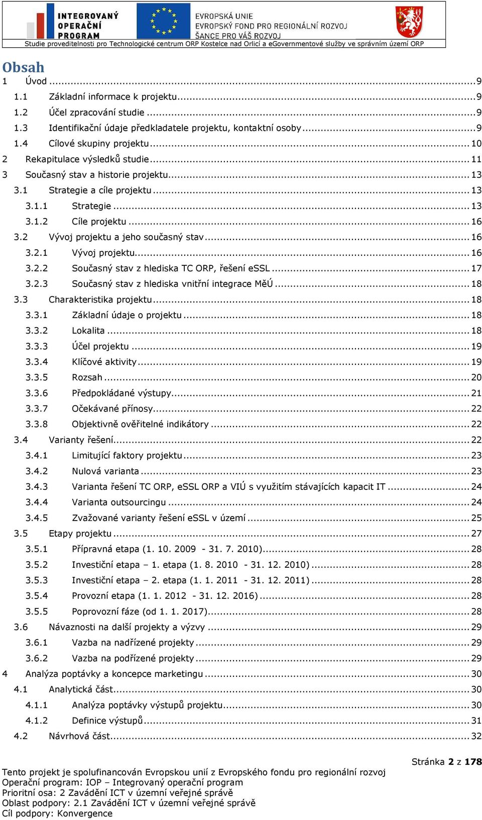 2 Vývoj projektu a jeho současný stav... 16 3.2.1 Vývoj projektu... 16 3.2.2 Současný stav z hlediska TC ORP, řešení essl... 17 3.2.3 Současný stav z hlediska vnitřní integrace MěÚ... 18 3.