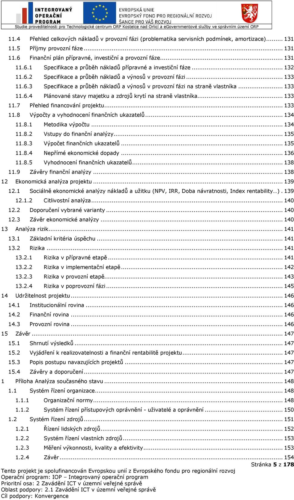 .. 133 11.7 Přehled financování projektu... 133 11.8 Výpočty a vyhodnocení finančních ukazatelů... 134 11.8.1 Metodika výpočtu... 134 11.8.2 Vstupy do finanční analýzy... 135 11.8.3 Výpočet finančních ukazatelů.