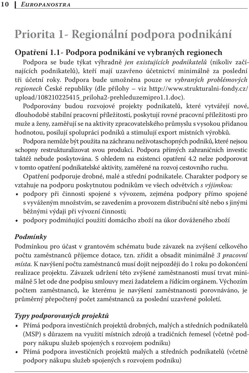 účetní roky. Podpora bude umožněna pouze ve vybraných problémových regionech České republiky (dle přílohy viz http://www.strukturalni-fondy.cz/ upload/108210225415_priloha2-prehleduzemipro1.1.doc).