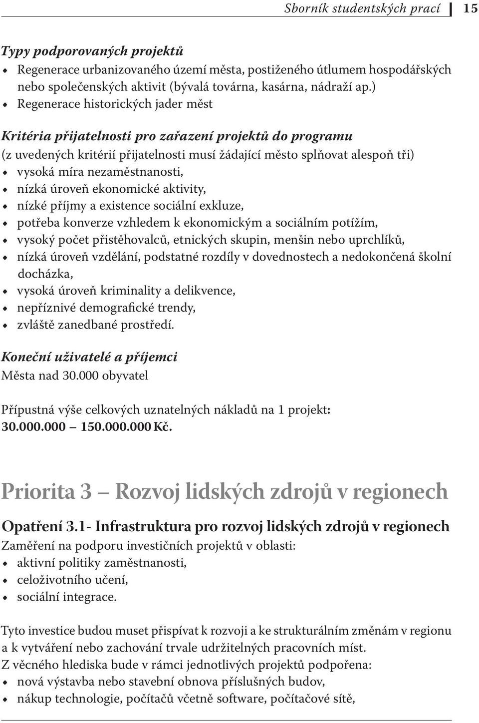 nezaměstnanosti, nízká úroveň ekonomické aktivity, nízké příjmy a existence sociální exkluze, potřeba konverze vzhledem k ekonomickým a sociálním potížím, vysoký počet přistěhovalců, etnických