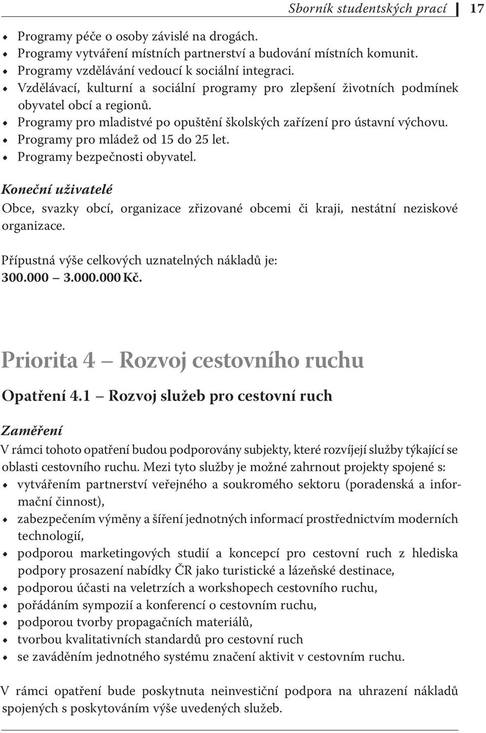 Programy pro mládež od 15 do 25 let. Programy bezpečnosti obyvatel. Koneční uživatelé Obce, svazky obcí, organizace zřizované obcemi či kraji, nestátní neziskové organizace.