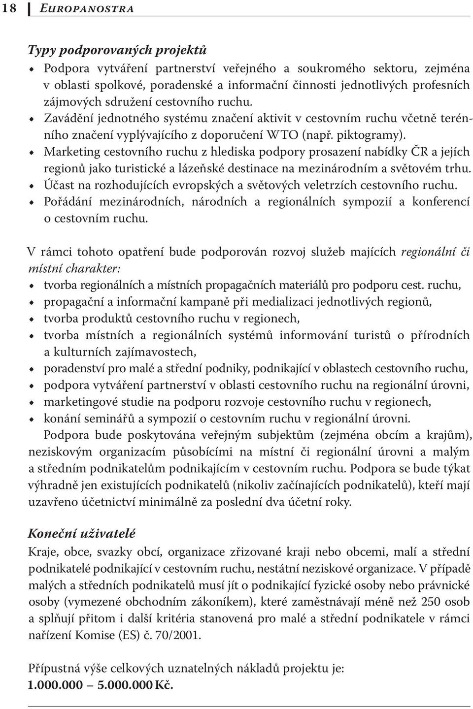 Marketing cestovního ruchu z hlediska podpory prosazení nabídky ČR a jejích regionů jako turistické a lázeňské destinace na mezinárodním a světovém trhu.