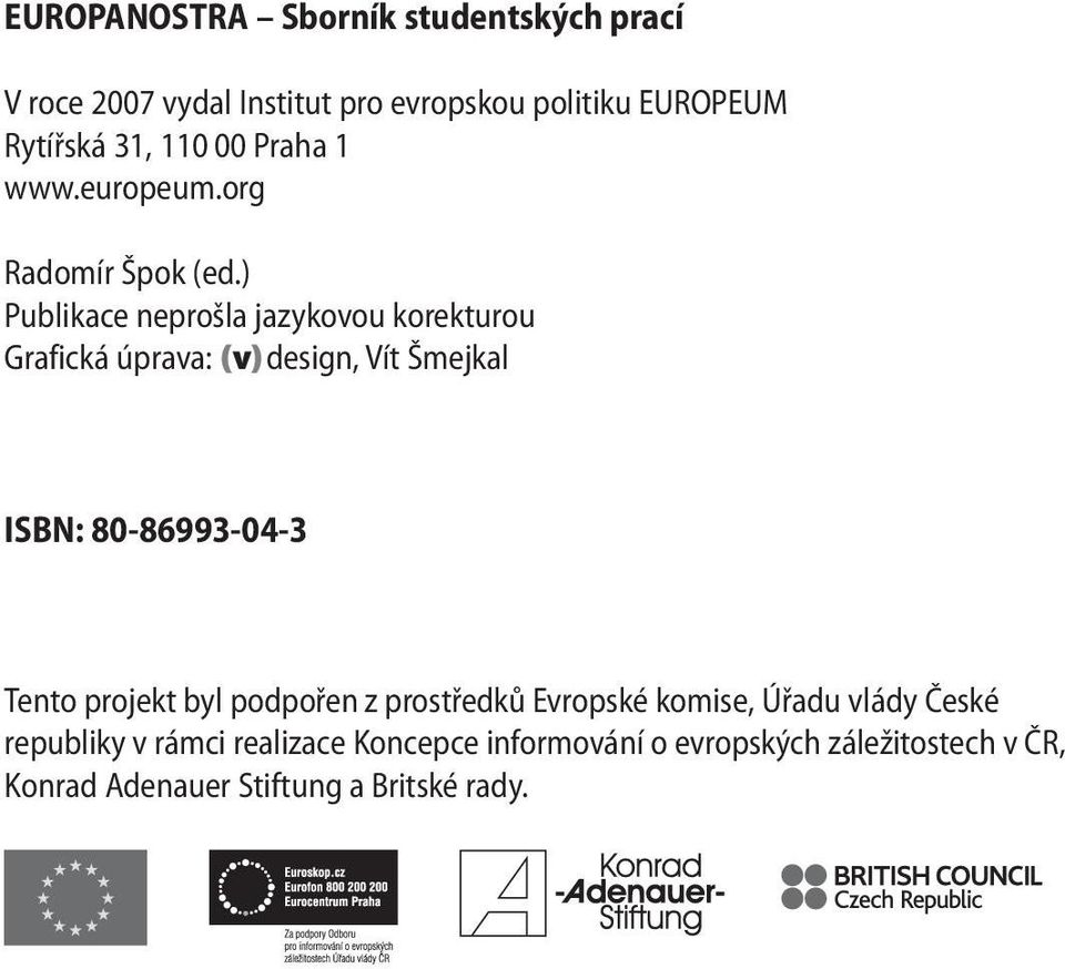 ) Publikace neprošla jazykovou korekturou Grafická úprava: (v) design, Vít Šmejkal ISBN: 80-86993-04-3 Tento