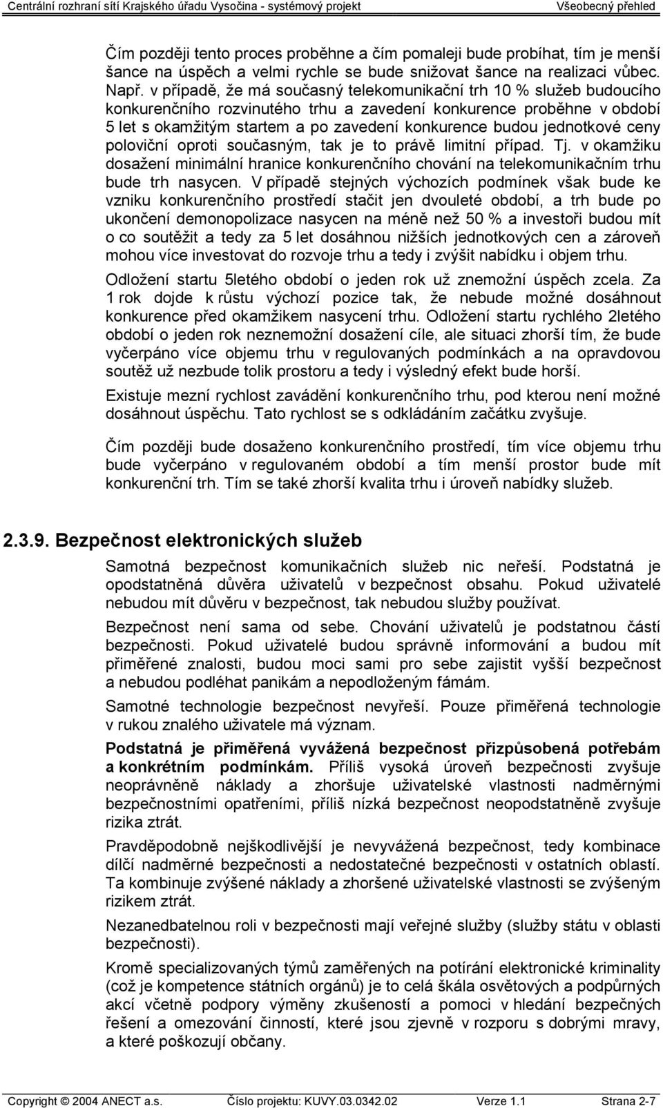 jednotkové ceny poloviční oproti současným, tak je to právě limitní případ. Tj. v okamžiku dosažení minimální hranice konkurenčního chování na telekomunikačním trhu bude trh nasycen.