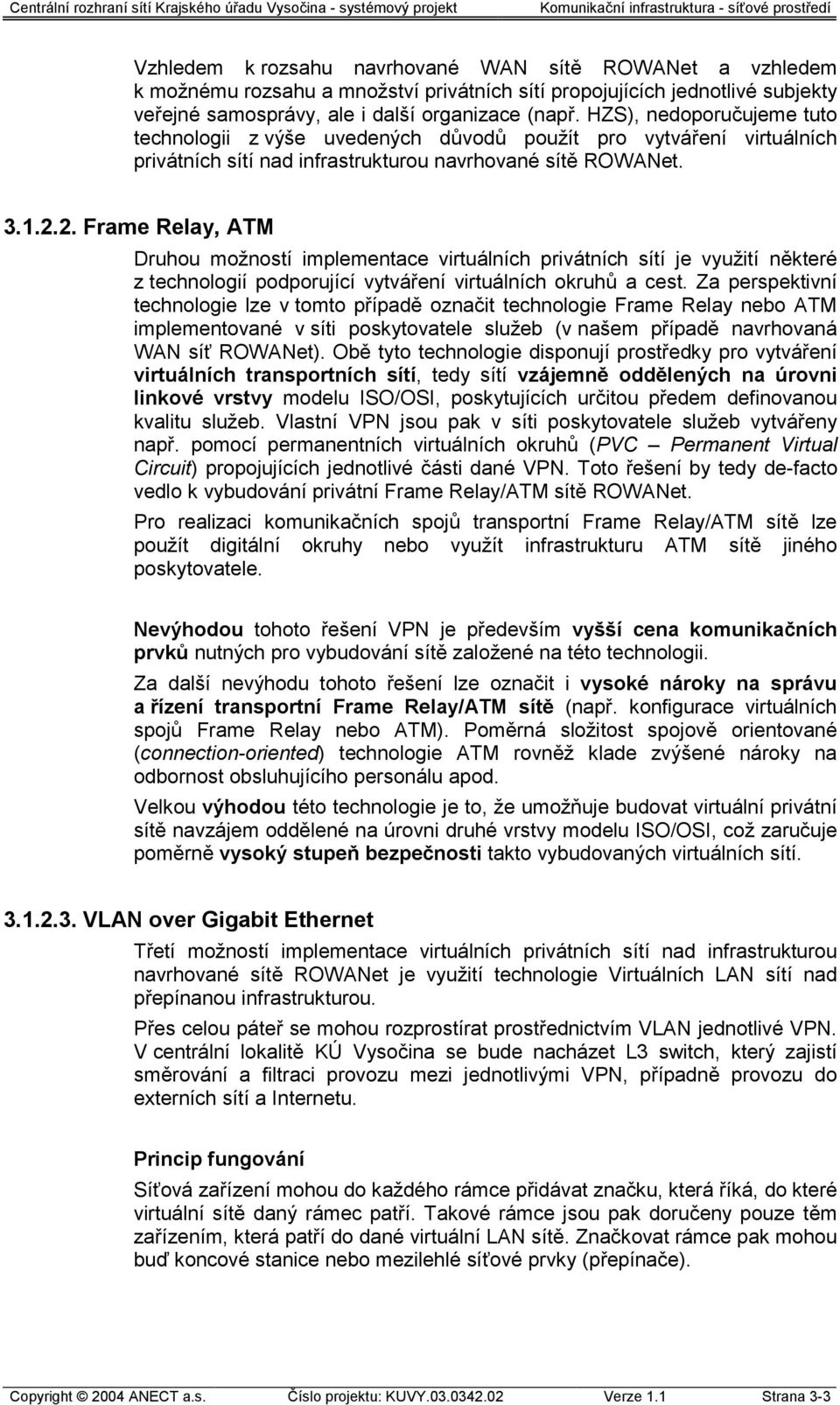 1.2.2. Frame Relay, ATM Druhou možností implementace virtuálních privátních sítí je využití některé z technologií podporující vytváření virtuálních okruhů a cest.