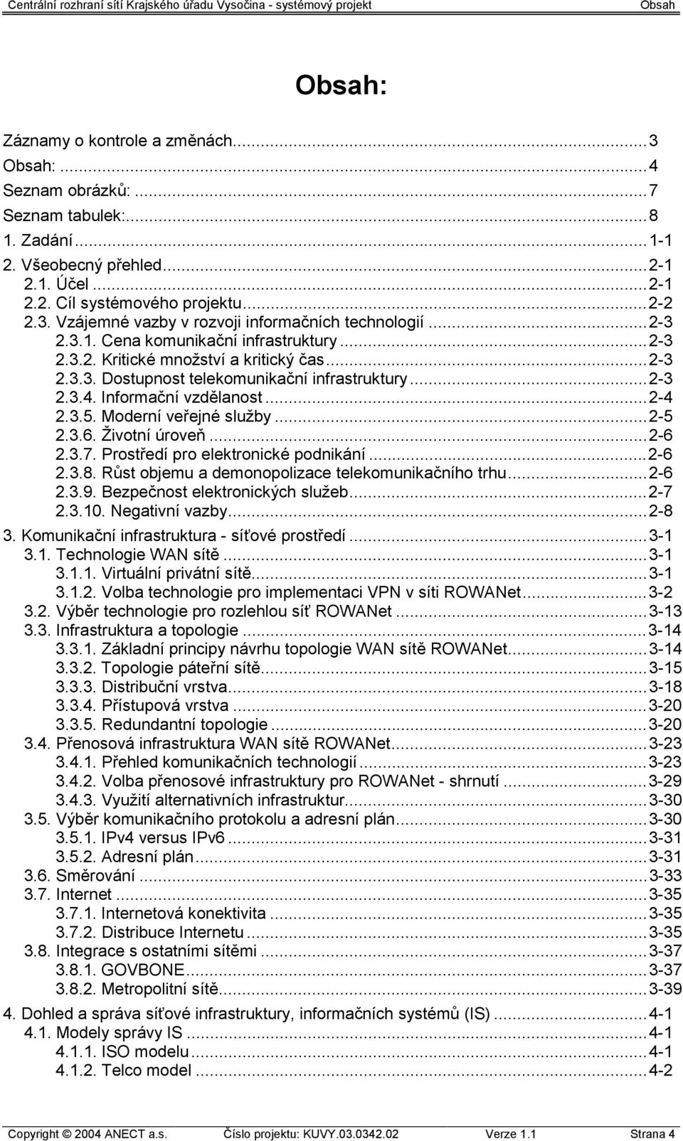 Moderní veřejné služby...2-5 2.3.6. Životní úroveň...2-6 2.3.7. Prostředí pro elektronické podnikání...2-6 2.3.8. Růst objemu a demonopolizace telekomunikačního trhu...2-6 2.3.9.