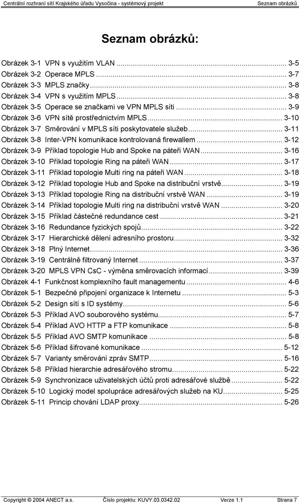 .. 3-11 Obrázek 3-8 Inter-VPN komunikace kontrolovaná firewallem... 3-12 Obrázek 3-9 Příklad topologie Hub and Spoke na páteři WAN... 3-16 Obrázek 3-10 Příklad topologie Ring na páteři WAN.