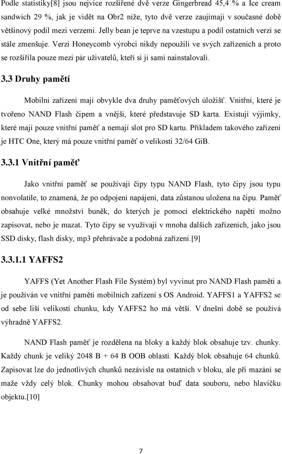 Verzi Honeycomb výrobci nikdy nepoužili ve svých zařízeních a proto se rozšířila pouze mezi pár uživatelů, kteří si jí sami nainstalovali. 3.