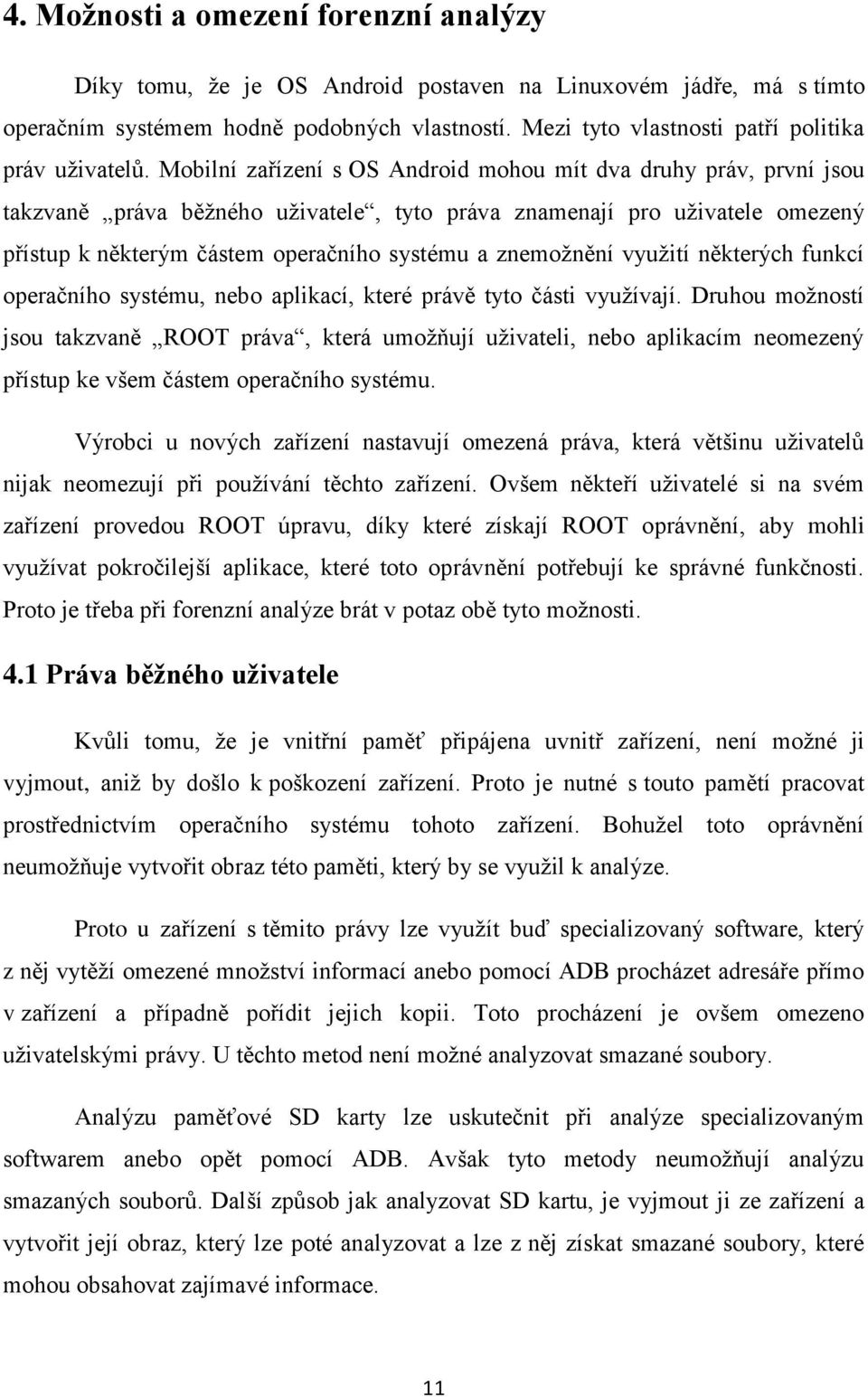 Mobilní zařízení s OS Android mohou mít dva druhy práv, první jsou takzvaně práva běžného uživatele, tyto práva znamenají pro uživatele omezený přístup k některým částem operačního systému a