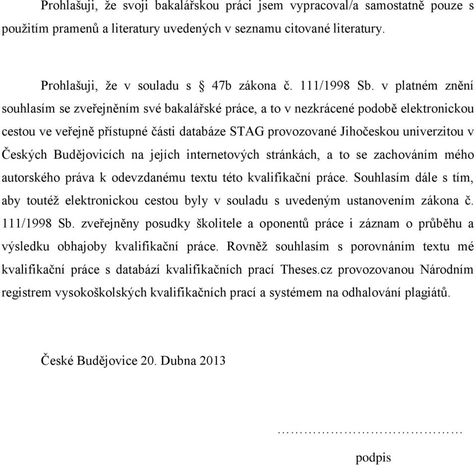 Budějovicích na jejích internetových stránkách, a to se zachováním mého autorského práva k odevzdanému textu této kvalifikační práce.