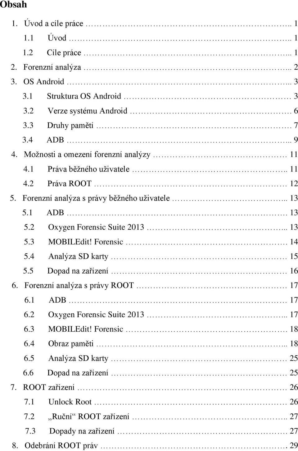 .. 13 5.3 MOBILEdit! Forensic. 14 5.4 Analýza SD karty 15 5.5 Dopad na zařízení 16 6. Forenzní analýza s právy ROOT 17 6.1 ADB 17 6.2 Oxygen Forensic Suite 2013... 17 6.3 MOBILEdit! Forensic. 18 6.