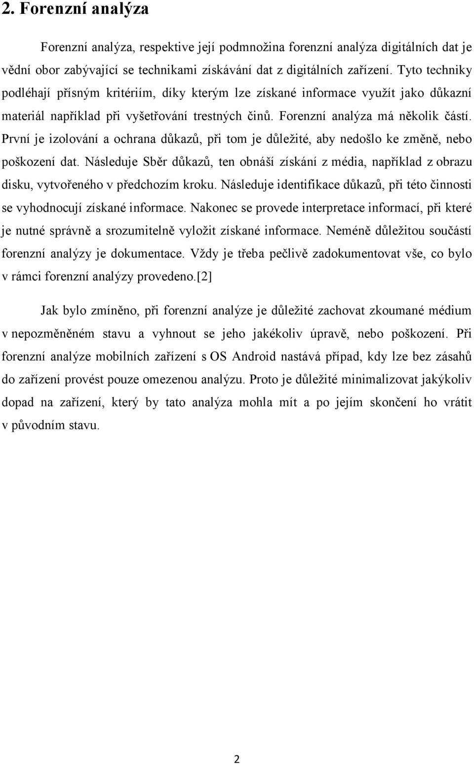 První je izolování a ochrana důkazů, při tom je důležité, aby nedošlo ke změně, nebo poškození dat.