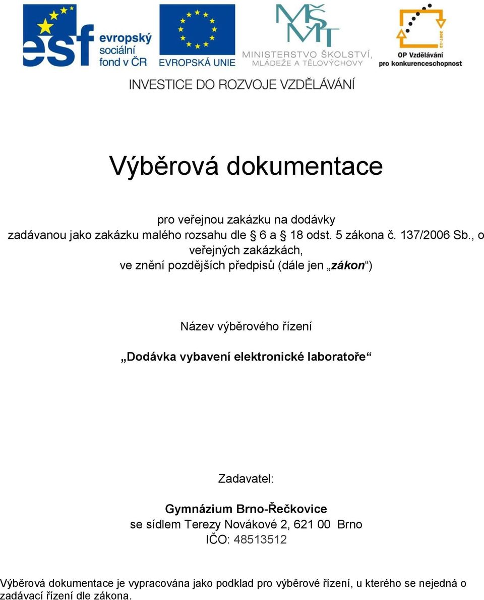 , o veřejných zakázkách, ve znění pozdějších předpisů (dále jen zákon ) Název výběrového řízení Dodávka vybavení