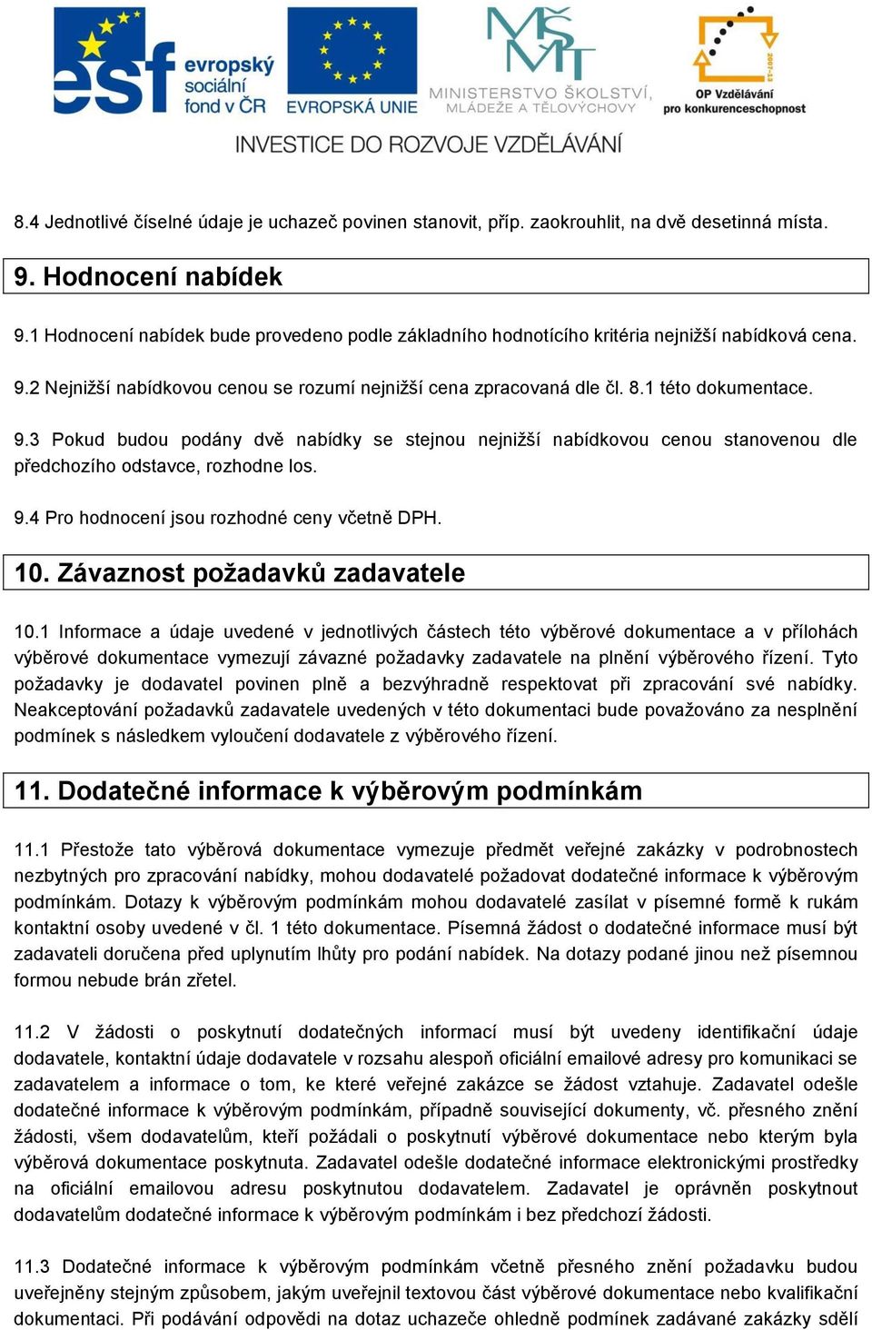 2 Nejnižší nabídkovou cenou se rozumí nejnižší cena zpracovaná dle čl. 8.1 této dokumentace. 9.