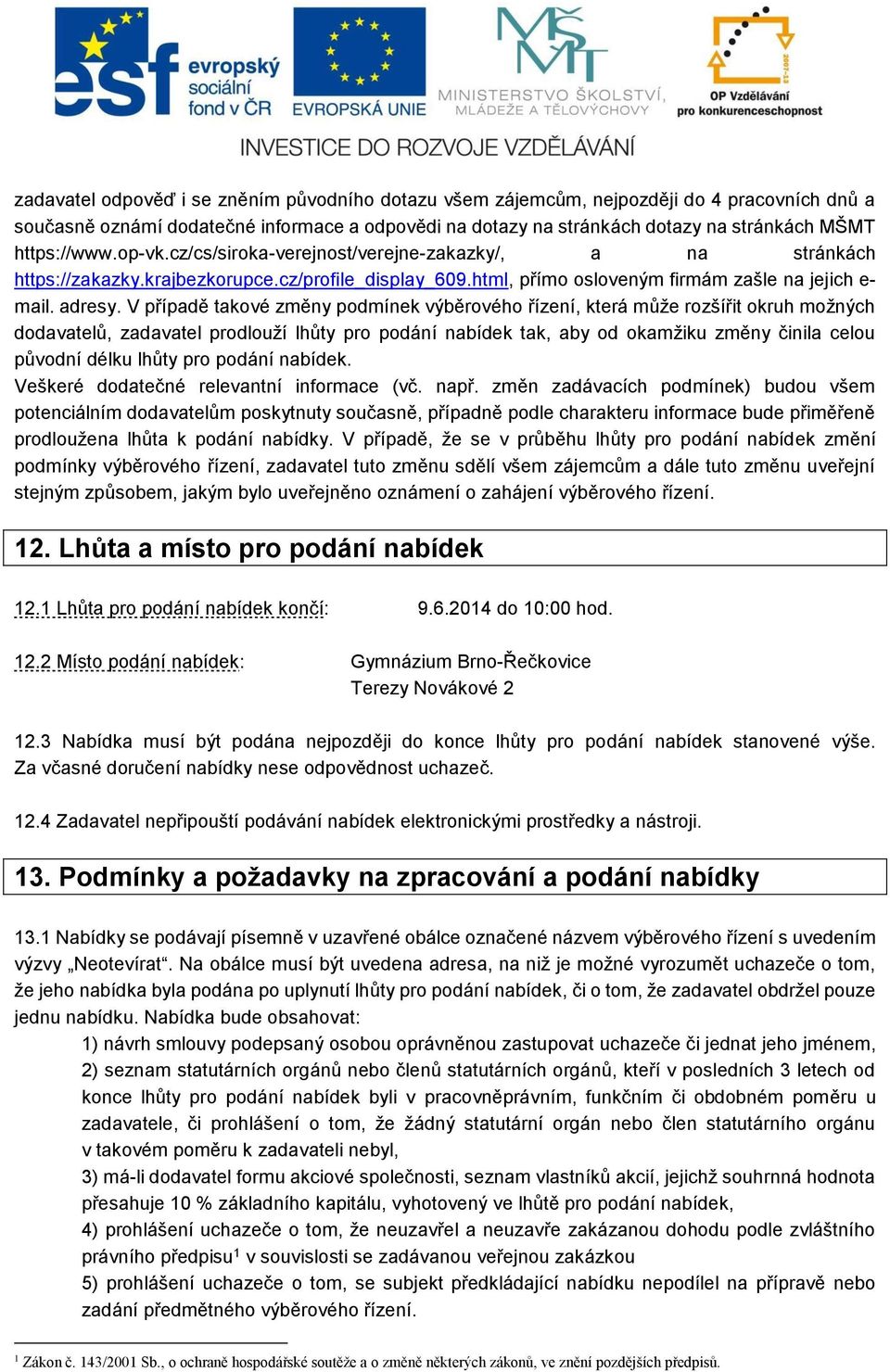 V případě takové změny podmínek výběrového řízení, která může rozšířit okruh možných dodavatelů, zadavatel prodlouží lhůty pro podání nabídek tak, aby od okamžiku změny činila celou původní délku