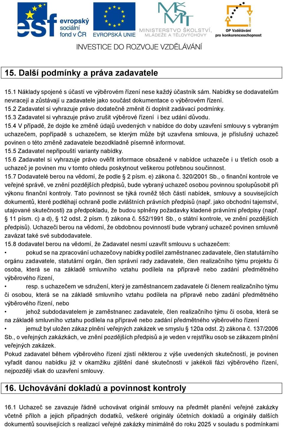 15.4 V případě, že dojde ke změně údajů uvedených v nabídce do doby uzavření smlouvy s vybraným uchazečem, popřípadě s uchazečem, se kterým může být uzavřena smlouva, je příslušný uchazeč povinen o