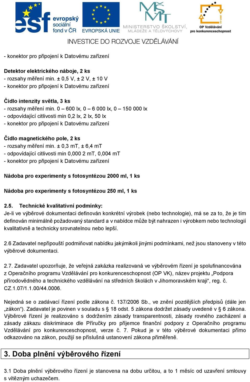 ± 0,3 mt, ± 6,4 mt - odpovídající citlivosti min 0,000 2 mt, 0,004 mt Nádoba pro experimenty s fotosyntézou 2000 ml, 1 ks Nádoba pro experimenty s fotosyntézou 250