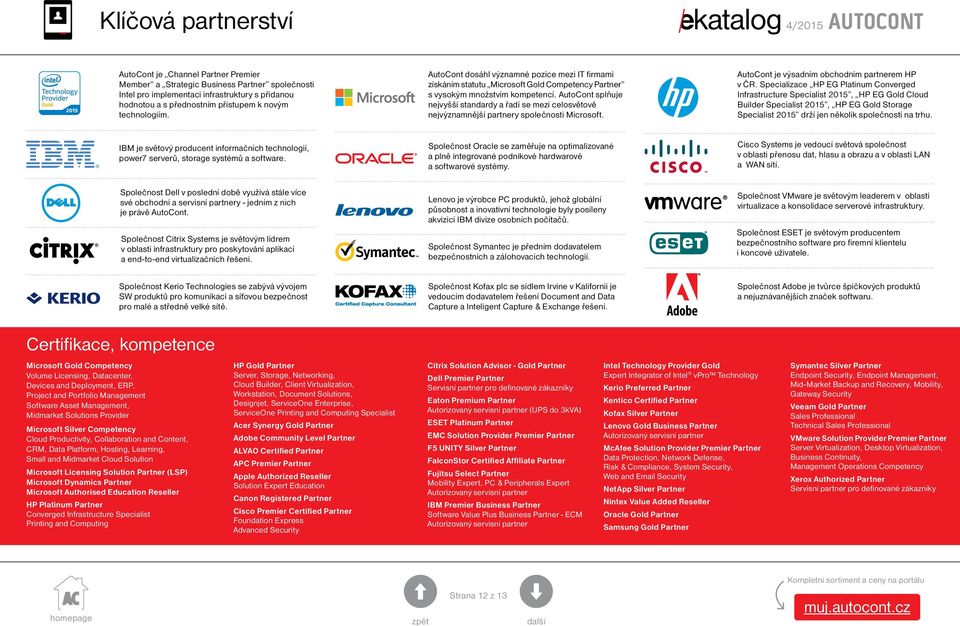 AutoCont splňuje nejvyšší standardy a řadí se mezi celosvětově nejvýznamnější partnery společnosti Microsoft. AutoCont je výsadním obchodním partnerem HP v ČR.