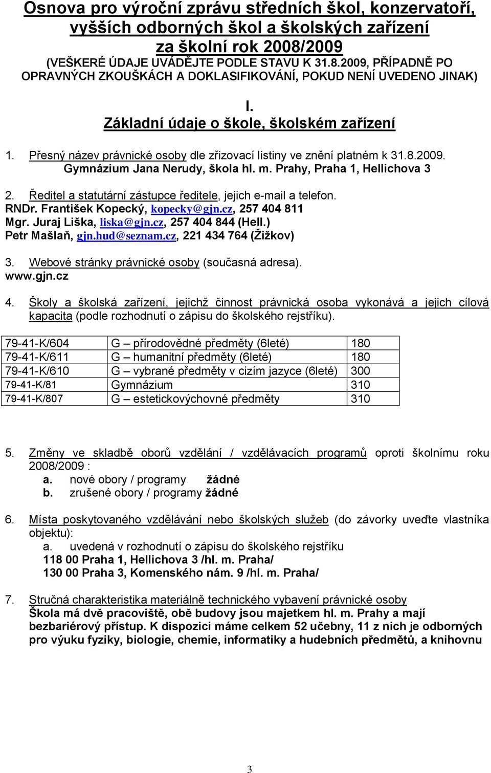 Přesný název právnické osoby dle zřizovací listiny ve znění platném k 31.8.2009. Gymnázium Jana Nerudy, škola hl. m. Prahy, Praha 1, Hellichova 3 2.