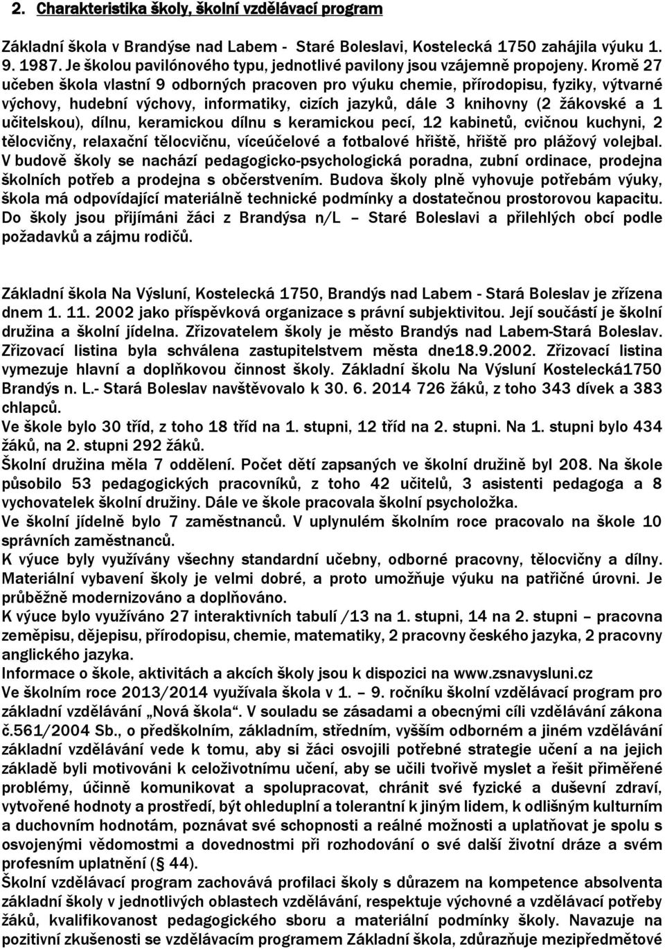 Kromě 27 učeben škola vlastní 9 odborných pracoven pro výuku chemie, přírodopisu, fyziky, výtvarné výchovy, hudební výchovy, informatiky, cizích jazyků, dále 3 knihovny (2 žákovské a 1 učitelskou),