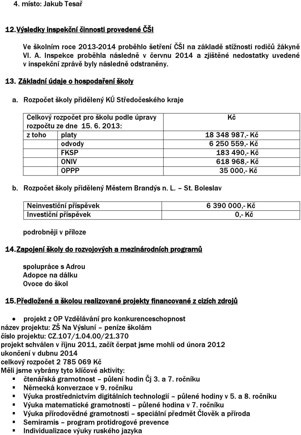 Rozpočet školy přidělený KÚ Středočeského kraje Celkový rozpočet pro školu podle úpravy Kč rozpočtu ze dne 15. 6.