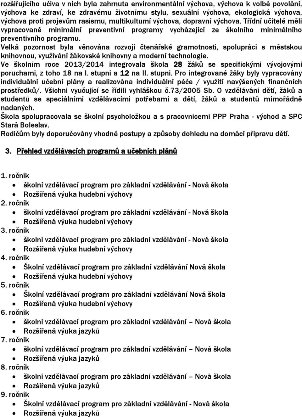 Velká pozornost byla věnována rozvoji čtenářské gramotnosti, spolupráci s městskou knihovnou, využívání žákovské knihovny a moderní technologie.