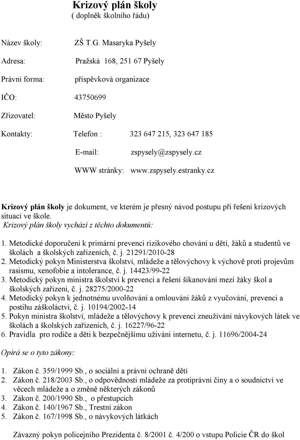 zspysely.estranky.cz Krizový plán školy je dokument, ve kterém je přesný návod postupu při řešení krizových situací ve škole. Krizový plán školy vychází z těchto dokumentů: 1.