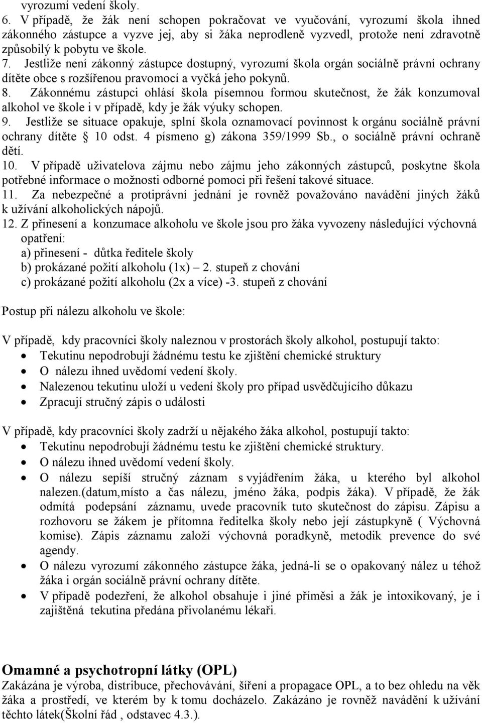 Jestliže není zákonný zástupce dostupný, vyrozumí škola orgán sociálně právní ochrany dítěte obce s rozšířenou pravomocí a vyčká jeho pokynů. 8.