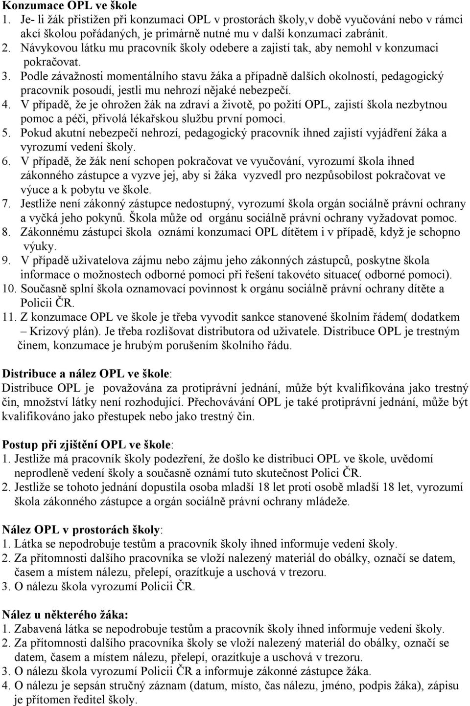 Podle závažnosti momentálního stavu žáka a případně dalších okolností, pedagogický pracovník posoudí, jestli mu nehrozí nějaké nebezpečí. 4.