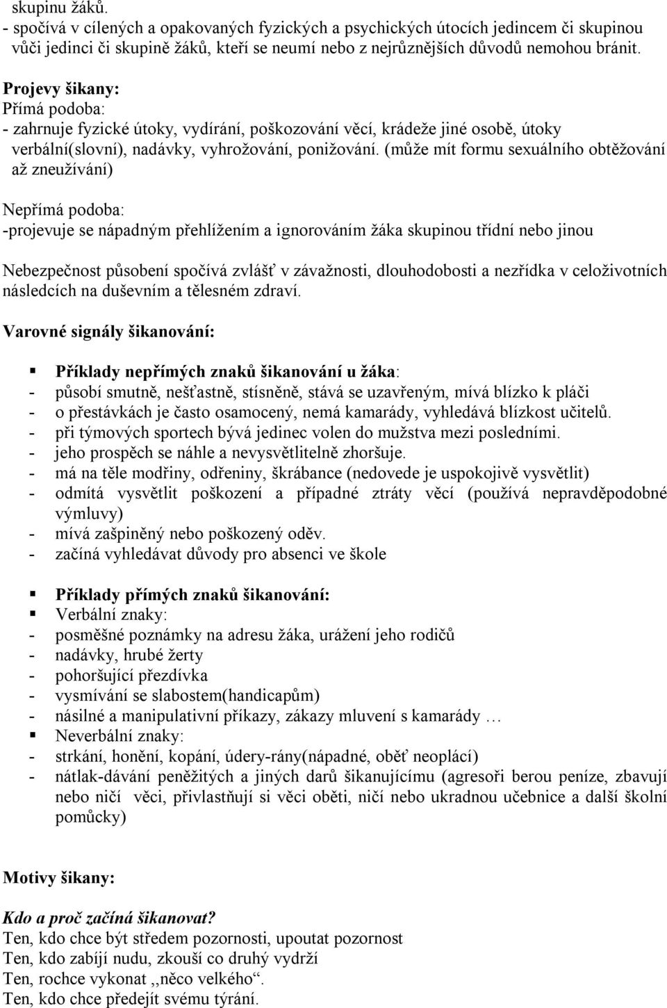 (může mít formu sexuálního obtěžování až zneužívání) Nepřímá podoba: -projevuje se nápadným přehlížením a ignorováním žáka skupinou třídní nebo jinou Nebezpečnost působení spočívá zvlášť v