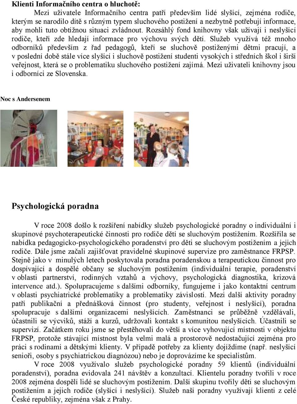 Sluţeb vyuţívá téţ mnoho odborníků především z řad pedagogů, kteří se sluchově postiţenými dětmi pracují, a v poslední době stále více slyšící i sluchově postiţení studenti vysokých i středních škol