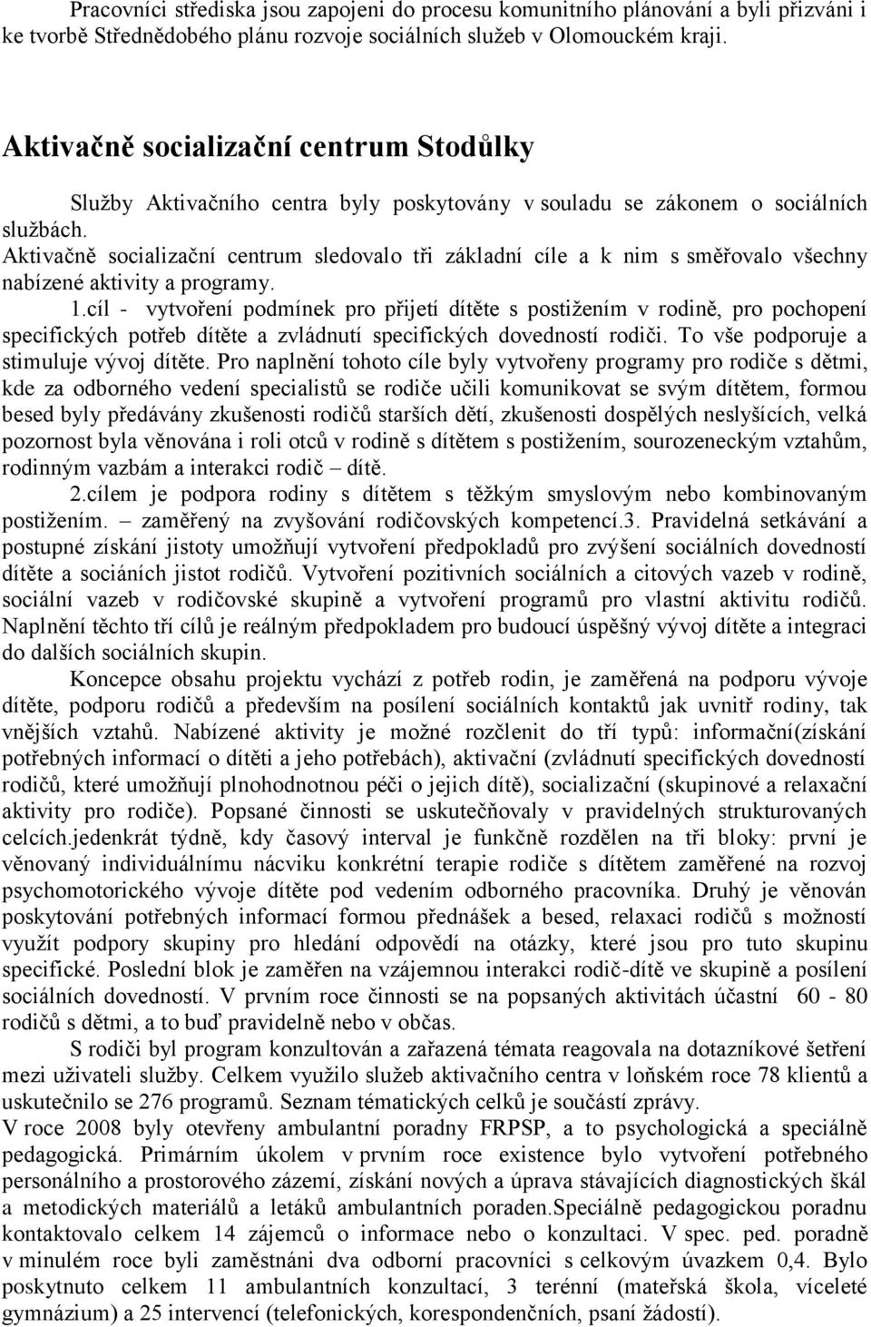 Aktivačně socializační centrum sledovalo tři základní cíle a k nim s směřovalo všechny nabízené aktivity a programy. 1.