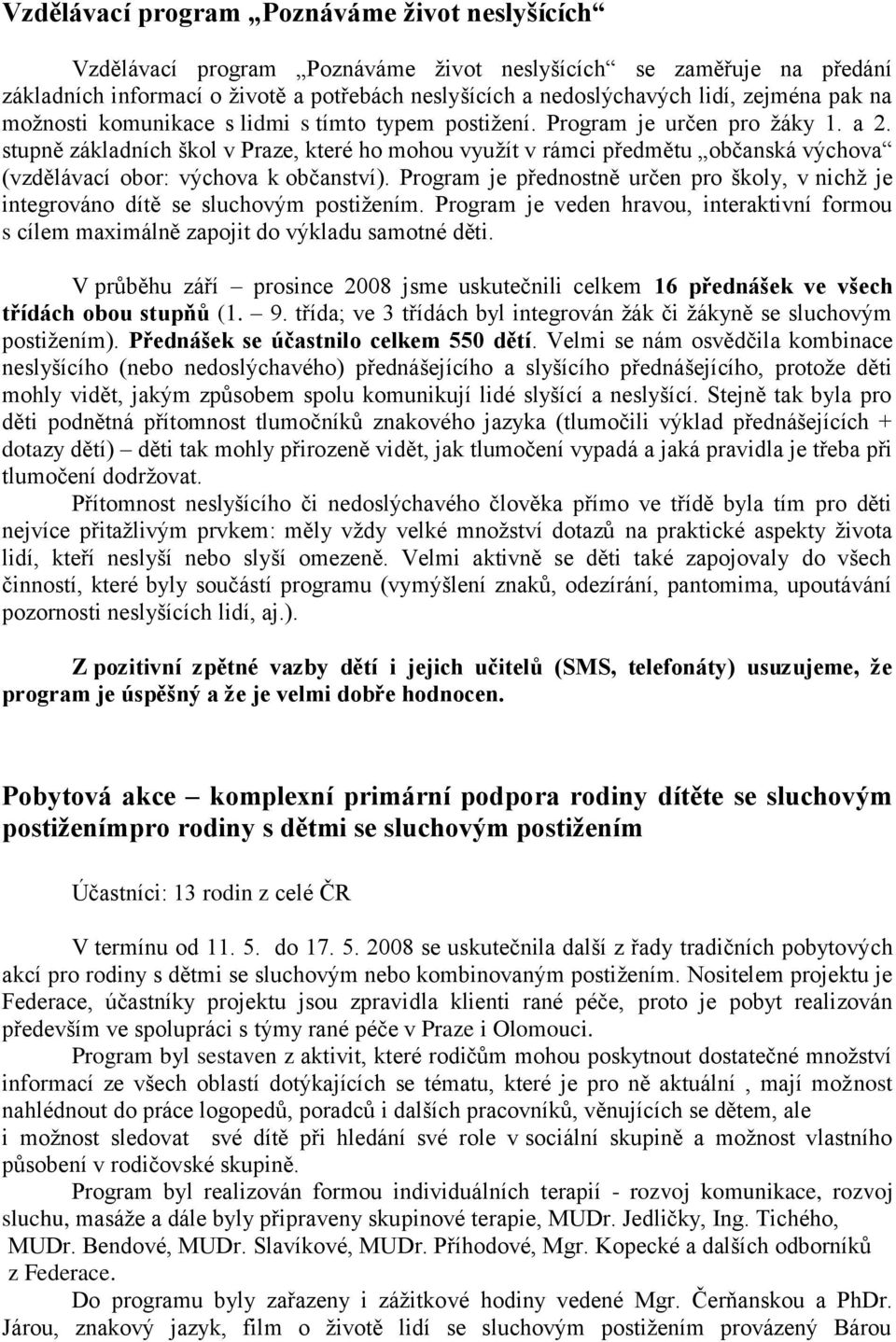 stupně základních škol v Praze, které ho mohou vyuţít v rámci předmětu občanská výchova (vzdělávací obor: výchova k občanství).