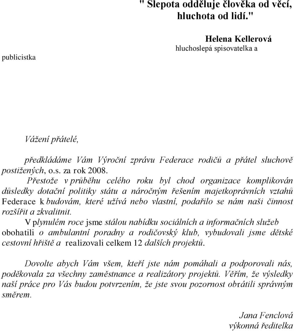 Přestože v průběhu celého roku byl chod organizace komplikován důsledky dotační politiky státu a náročným řešením majetkoprávních vztahů Federace k budovám, které užívá nebo vlastní, podařilo se nám