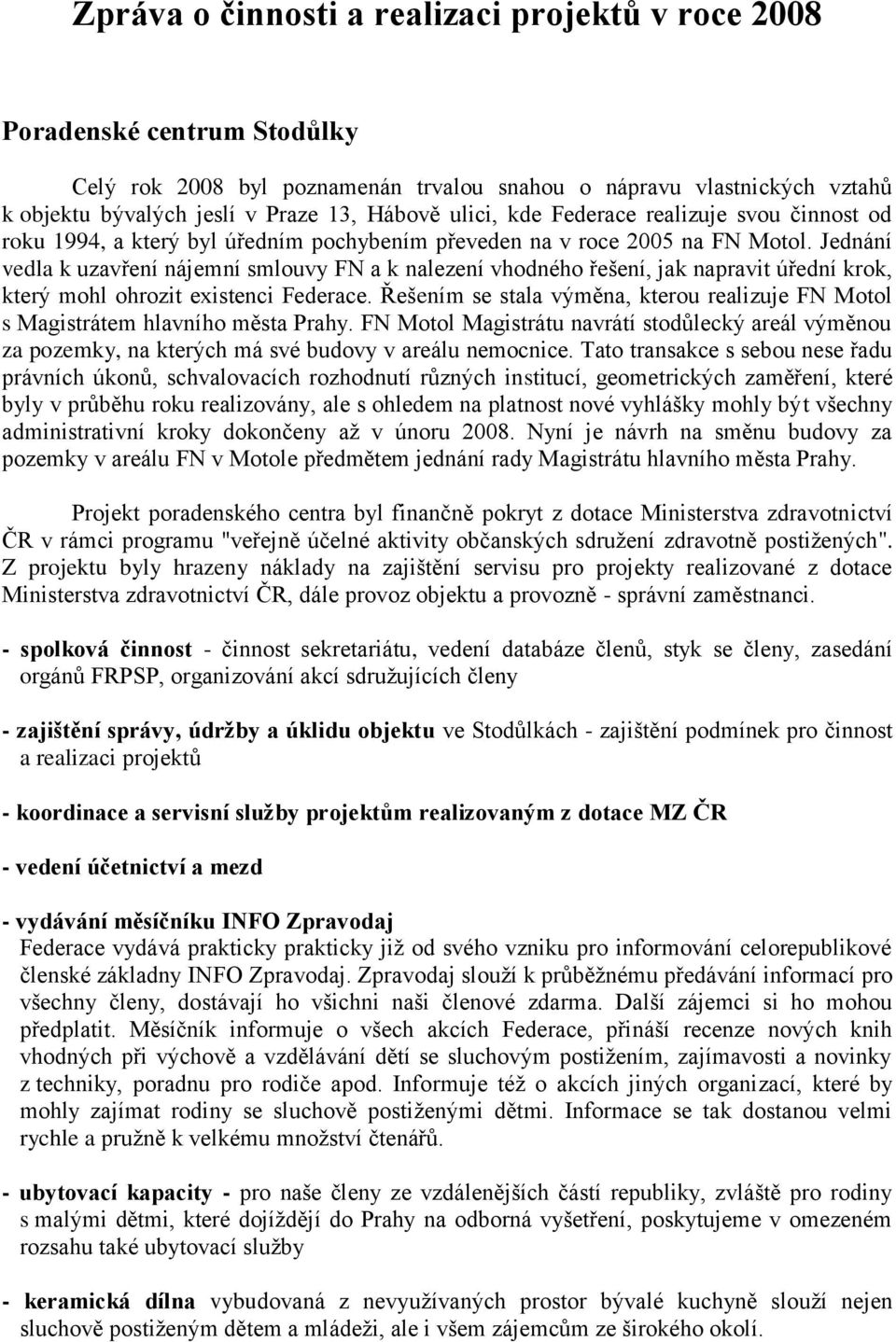 Jednání vedla k uzavření nájemní smlouvy FN a k nalezení vhodného řešení, jak napravit úřední krok, který mohl ohrozit existenci Federace.