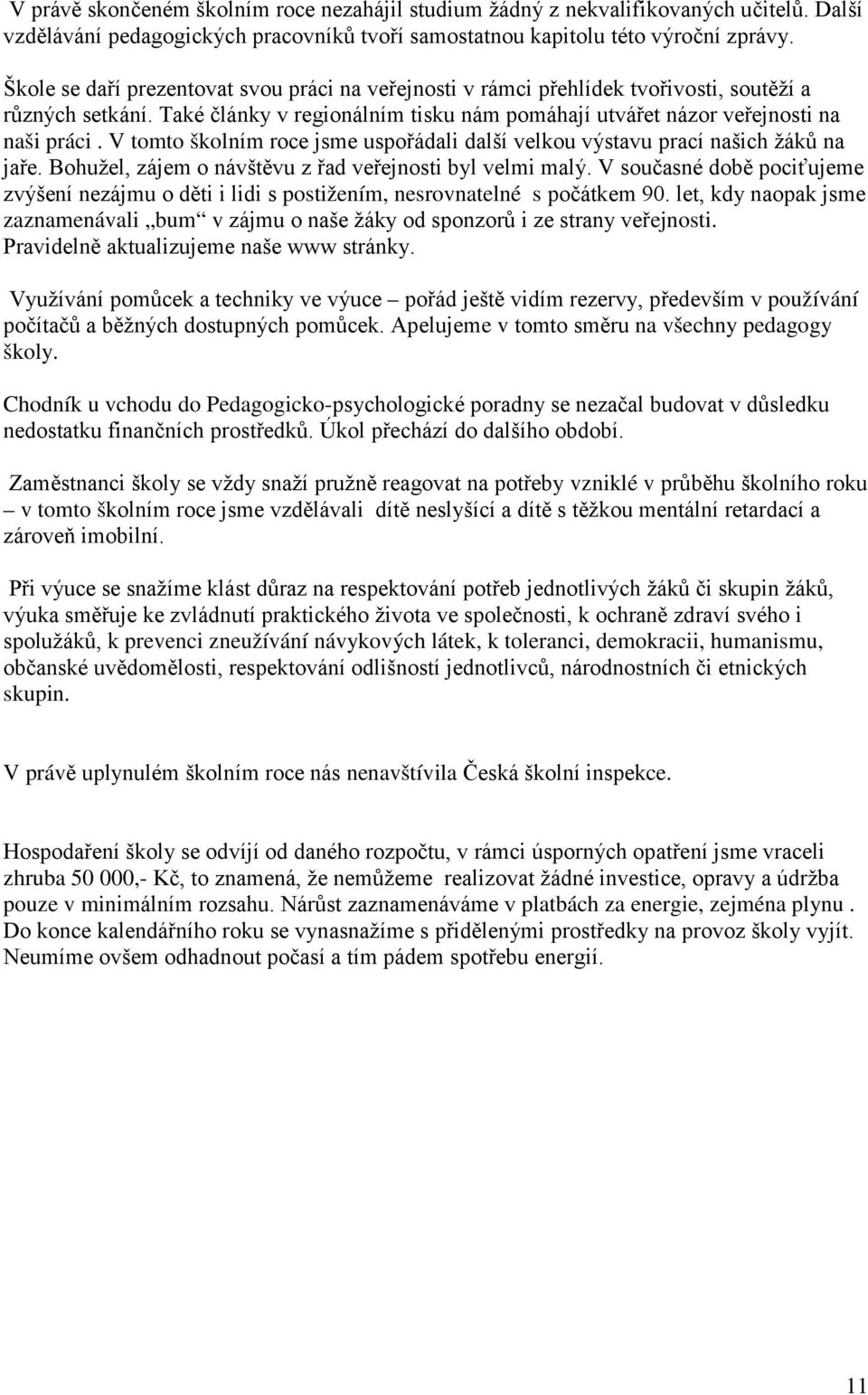 V tomto školním roce jsme uspořádali další velkou výstavu prací našich žáků na jaře. Bohužel, zájem o návštěvu z řad veřejnosti byl velmi malý.