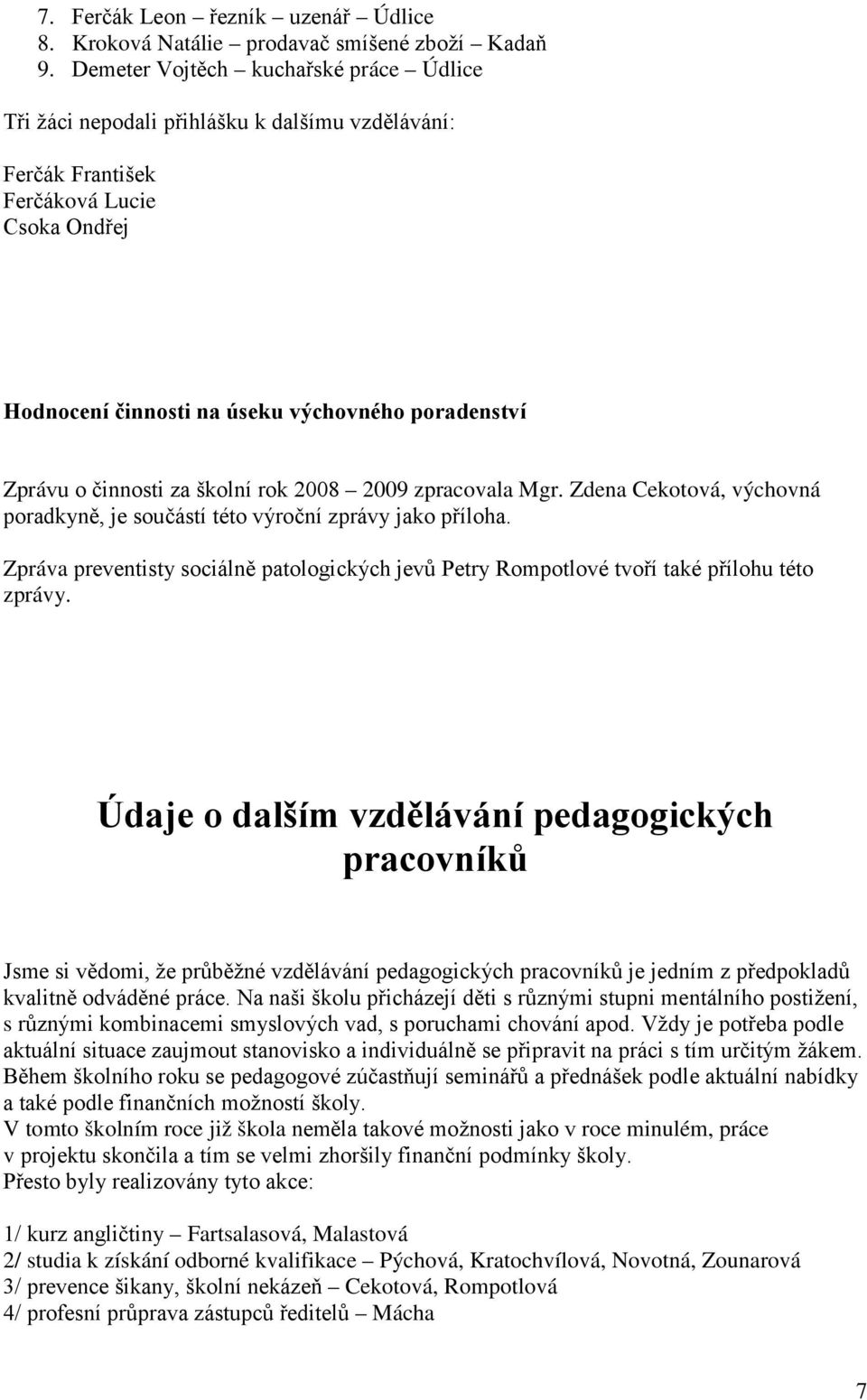 činnosti za školní rok 2008 2009 zpracovala Mgr. Zdena Cekotová, výchovná poradkyně, je součástí této výroční zprávy jako příloha.