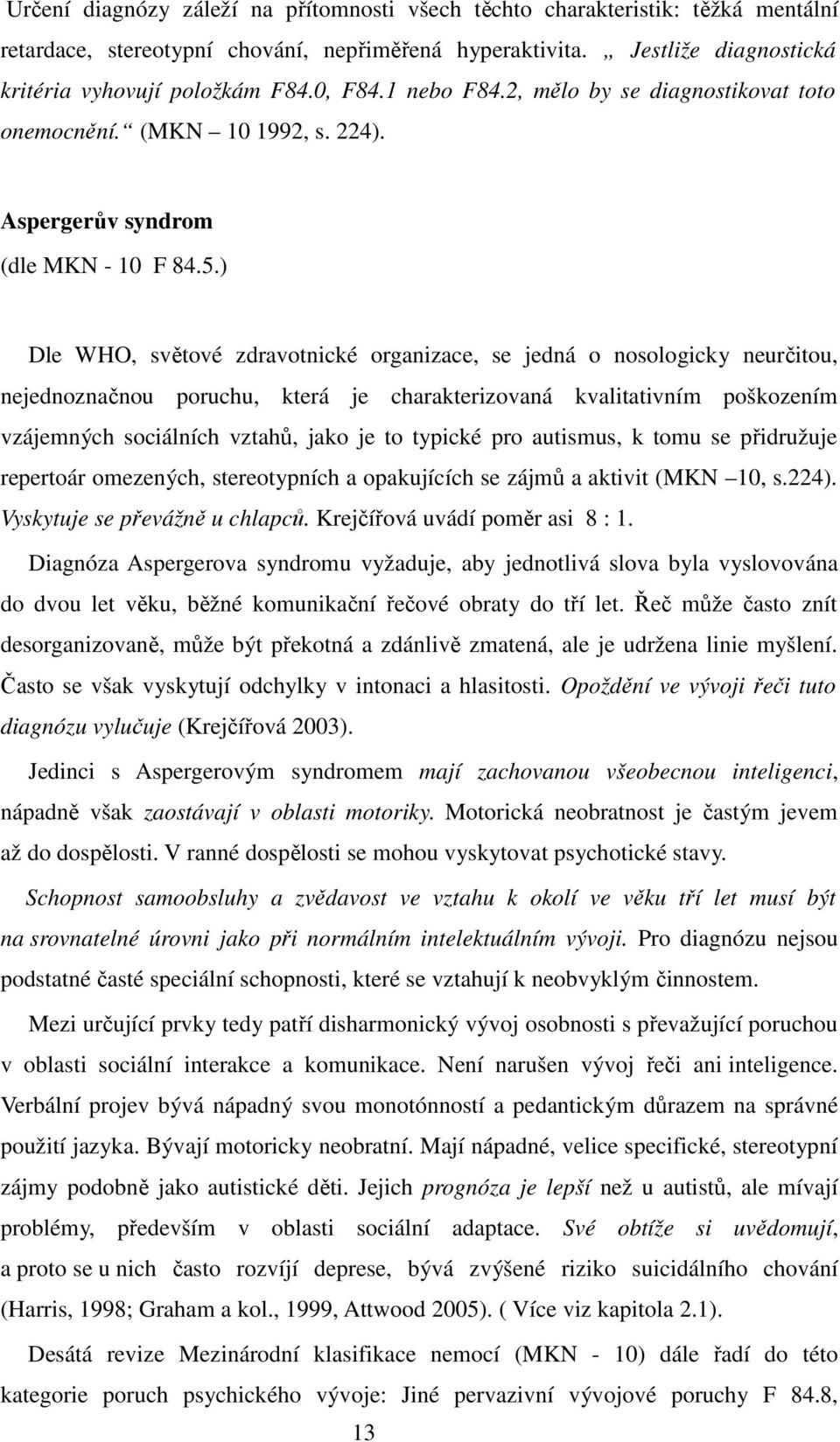 ) Dle WHO, světové zdravotnické organizace, se jedná o nosologicky neurčitou, nejednoznačnou poruchu, která je charakterizovaná kvalitativním poškozením vzájemných sociálních vztahů, jako je to