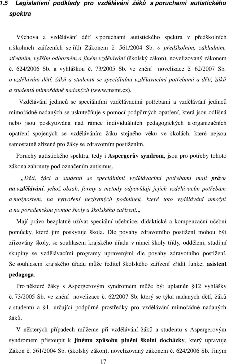 o vzdělávání dětí, žáků a studentů se speciálními vzdělávacími potřebami a dětí, žáků a studentů mimořádně nadaných (www.msmt.cz).