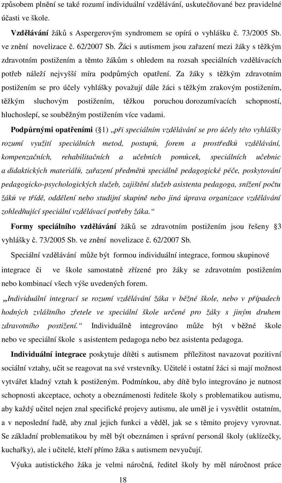 Za žáky s těžkým zdravotním postižením se pro účely vyhlášky považují dále žáci s těžkým zrakovým postižením, těžkým sluchovým postižením, těžkou poruchou dorozumívacích schopností, hluchoslepí, se