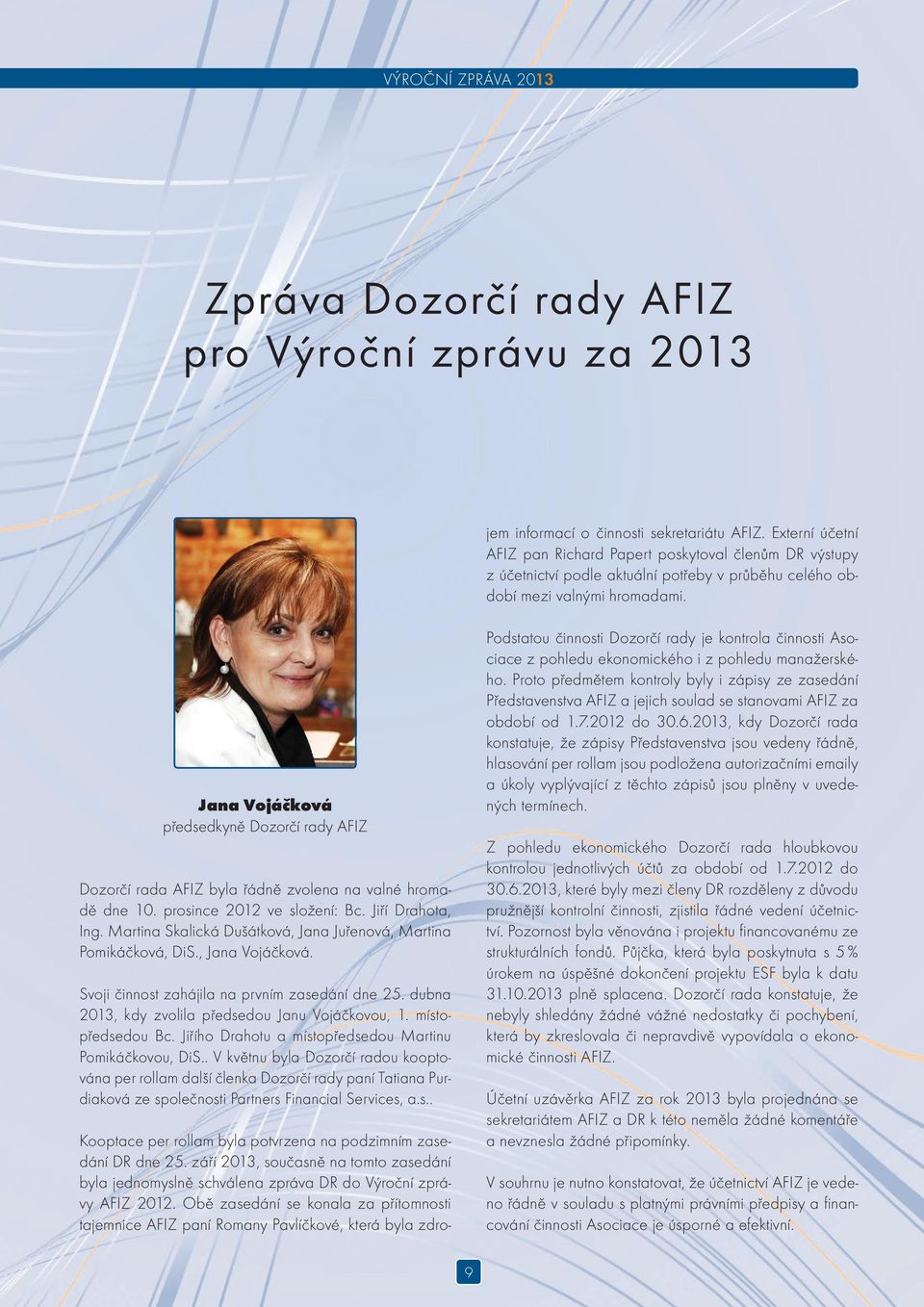 Jana Vojáčková předsedkyně Dozorčí rady AFIZ Dozorčí rada AFIZ byla řádně zvolena na valné hromadě dne 10. prosince 2012 ve složení: Bc. Jiří Drahota, Ing.