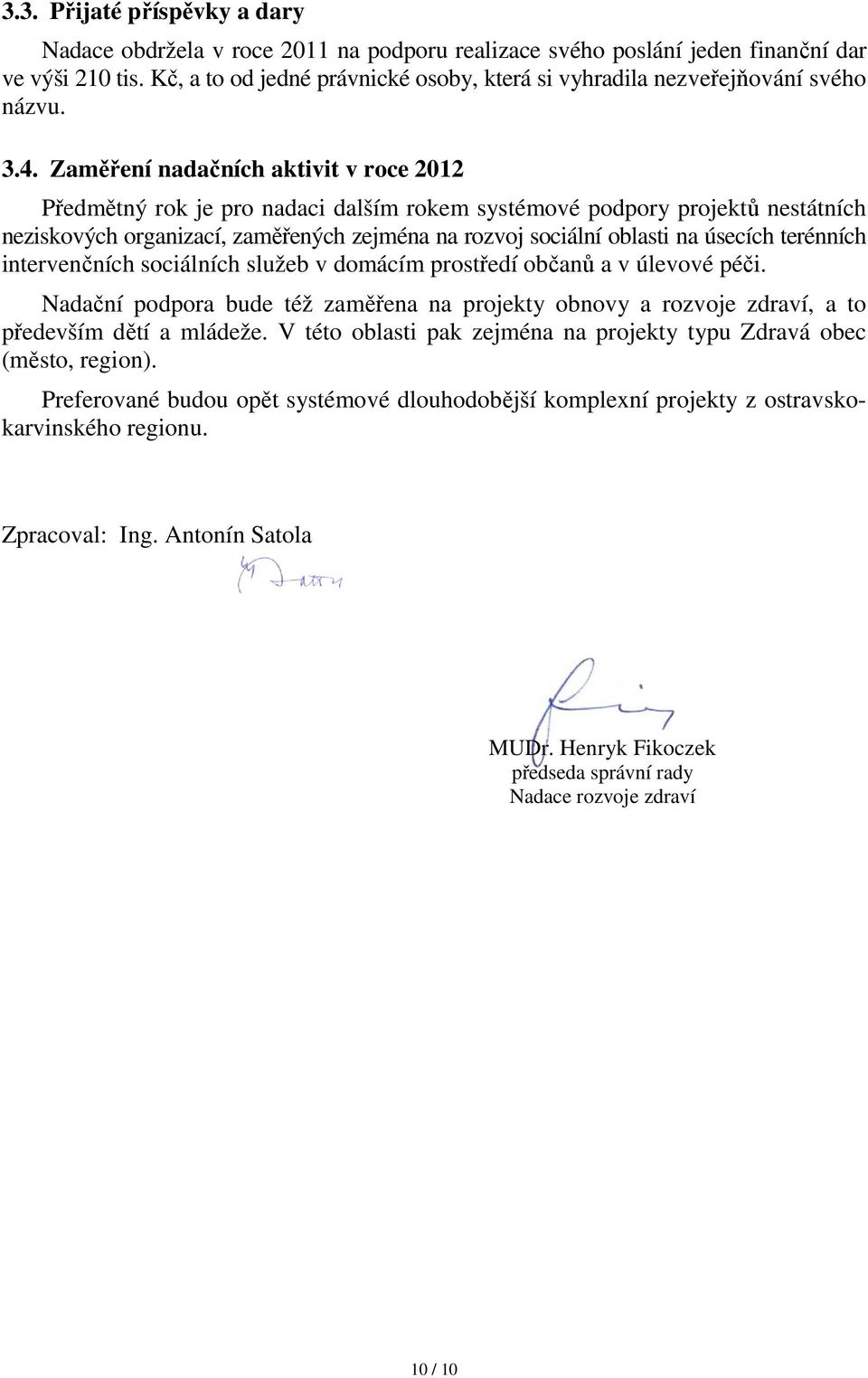 Zaměření nadačních ních aktivit v roce 2012 Předmětný rok je pro nadaci dalším rokem systémové podpory projektů nestátních neziskových organizací, zaměřených zejména na rozvoj sociální oblasti na