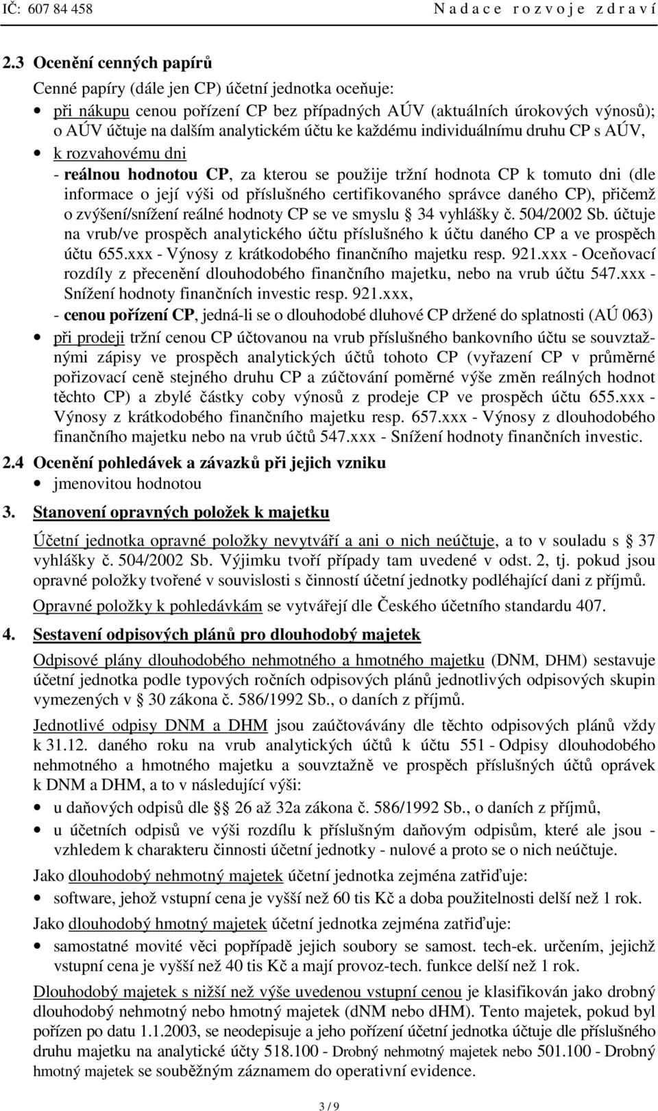 každému individuálnímu druhu CP s AÚV, k rozvahovému dni - reálnou hodnotou CP, za kterou se použije tržní hodnota CP k tomuto dni (dle informace o její výši od příslušného certifikovaného správce