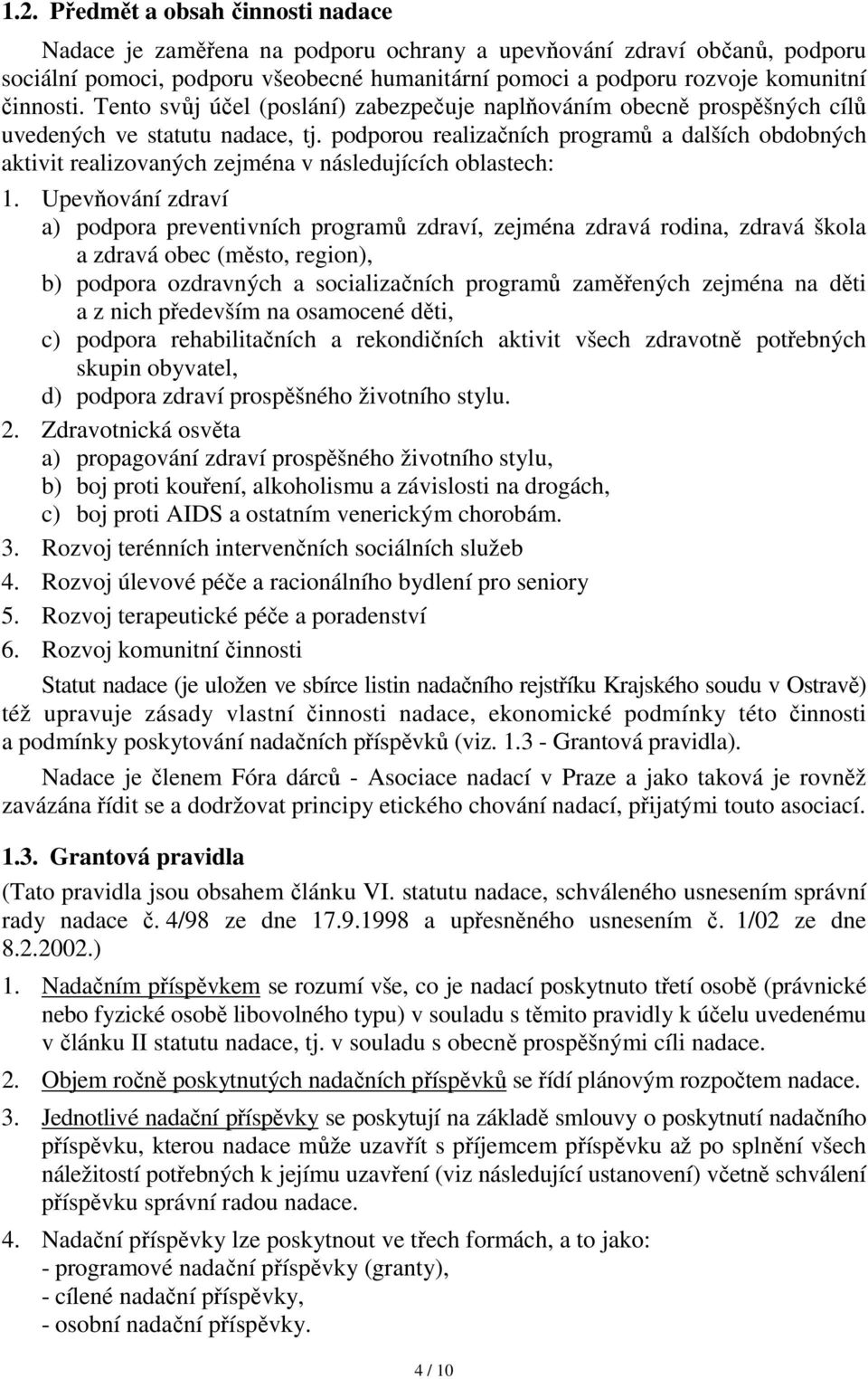 podporou realizačních programů a dalších obdobných aktivit realizovaných zejména v následujících oblastech: 1.