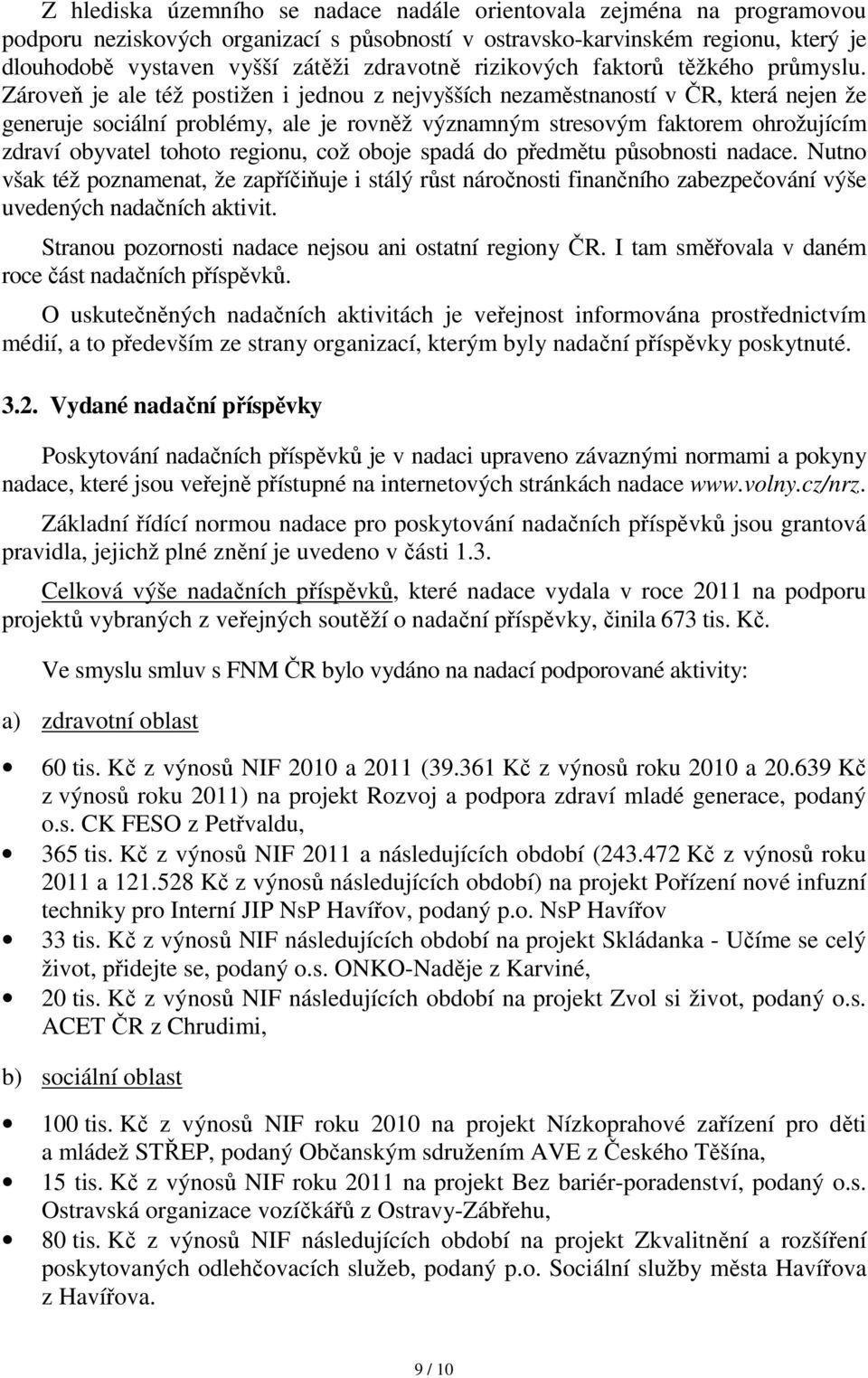 Zároveň je ale též postižen i jednou z nejvyšších nezaměstnaností v ČR, která nejen že generuje sociální problémy, ale je rovněž významným stresovým faktorem ohrožujícím zdraví obyvatel tohoto