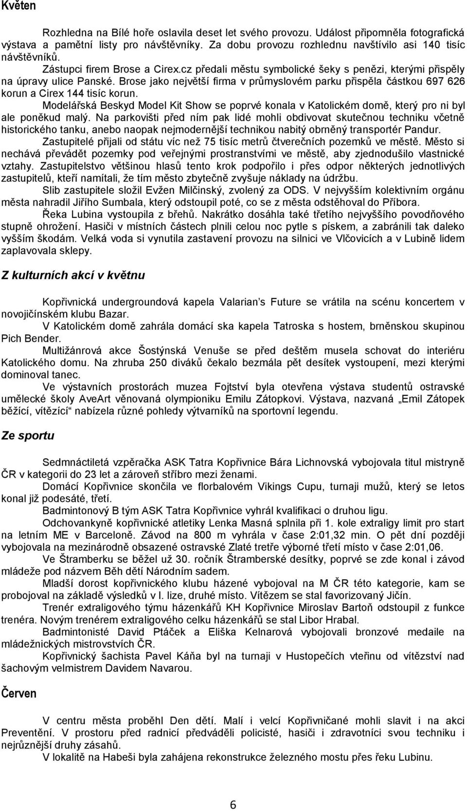 Brose jako největší firma v průmyslovém parku přispěla částkou 697 626 korun a Cirex 144 tisíc korun.